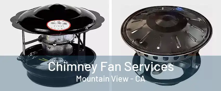 Chimney Fan Services Mountain View - CA