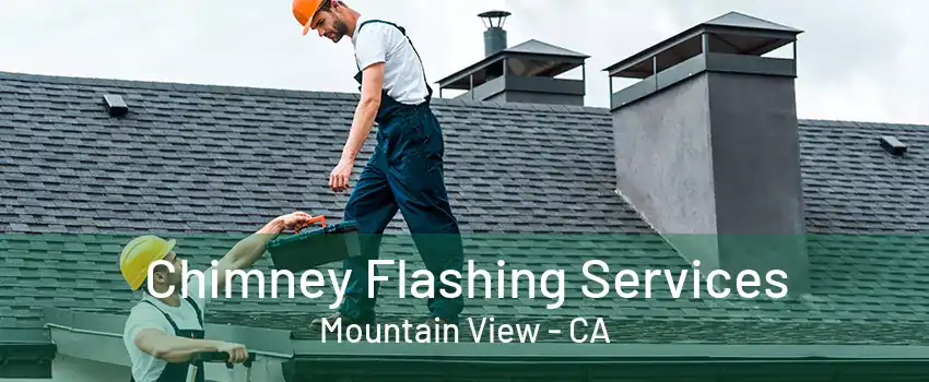 Chimney Flashing Services Mountain View - CA