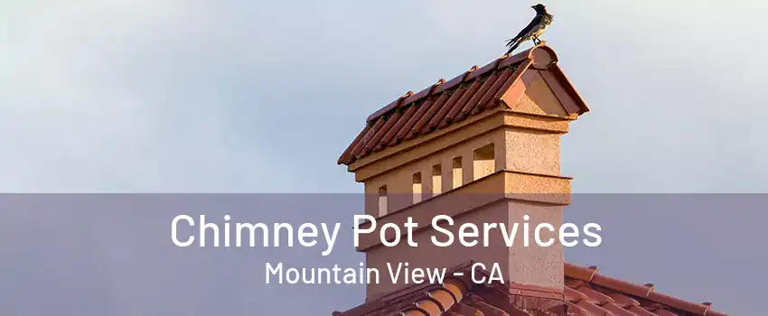 Chimney Pot Services Mountain View - CA