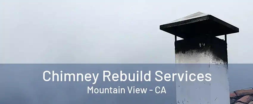 Chimney Rebuild Services Mountain View - CA