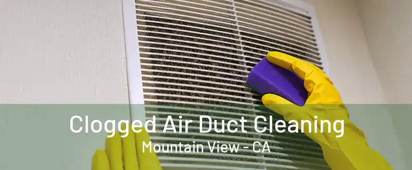 Clogged Air Duct Cleaning Mountain View - CA