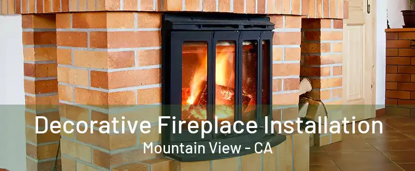 Decorative Fireplace Installation Mountain View - CA