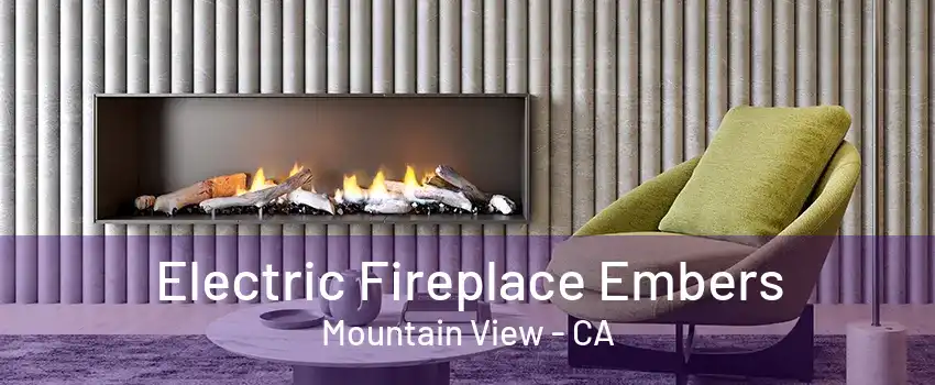 Electric Fireplace Embers Mountain View - CA