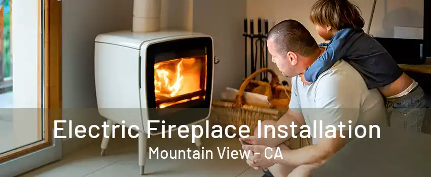 Electric Fireplace Installation Mountain View - CA