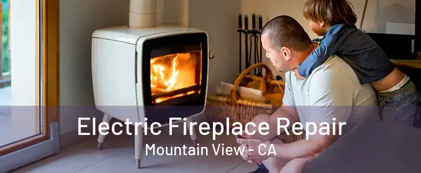 Electric Fireplace Repair Mountain View - CA