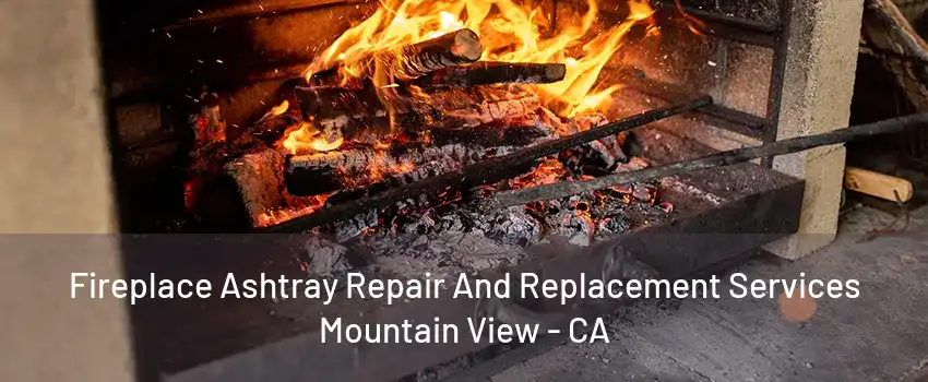 Fireplace Ashtray Repair And Replacement Services Mountain View - CA