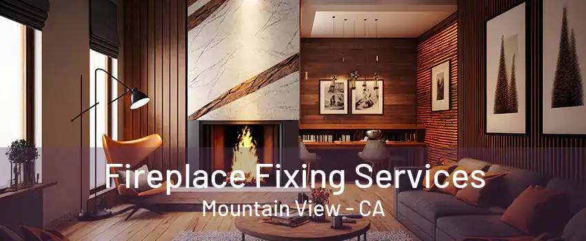 Fireplace Fixing Services Mountain View - CA