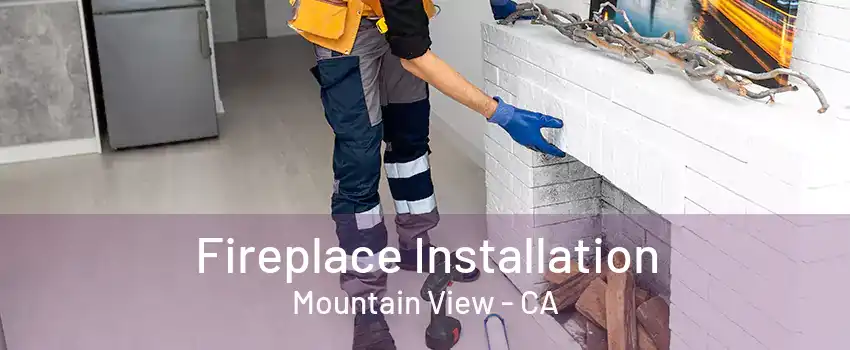 Fireplace Installation Mountain View - CA