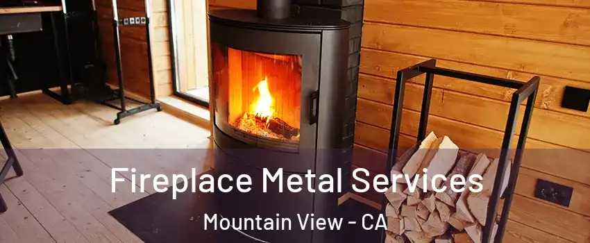 Fireplace Metal Services Mountain View - CA