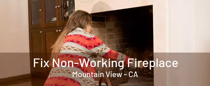 Fix Non-Working Fireplace Mountain View - CA