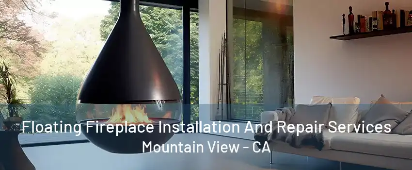 Floating Fireplace Installation And Repair Services Mountain View - CA