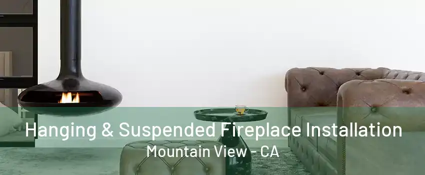 Hanging & Suspended Fireplace Installation Mountain View - CA