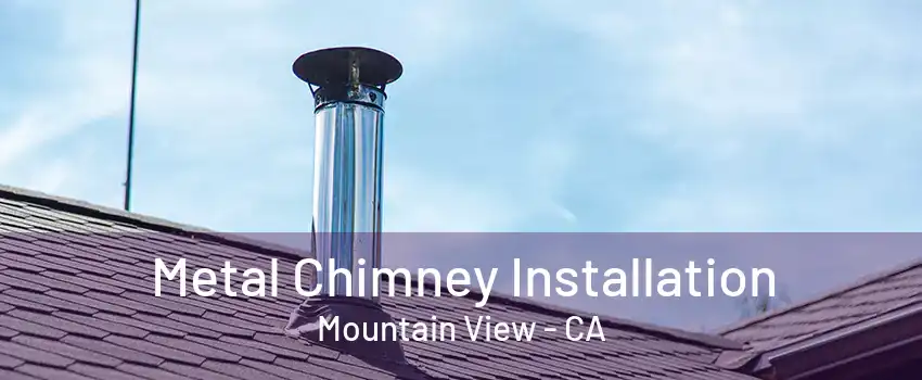 Metal Chimney Installation Mountain View - CA