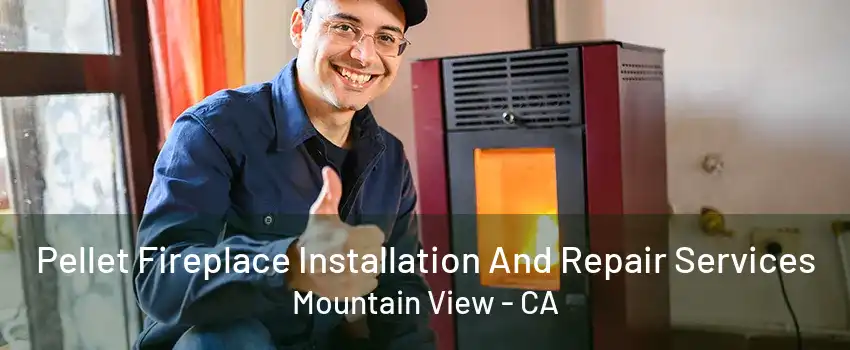 Pellet Fireplace Installation And Repair Services Mountain View - CA