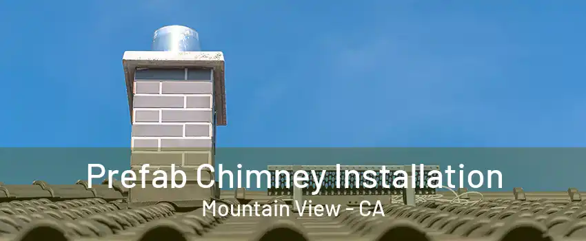 Prefab Chimney Installation Mountain View - CA