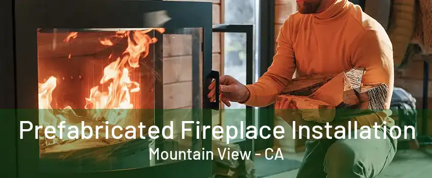 Prefabricated Fireplace Installation Mountain View - CA