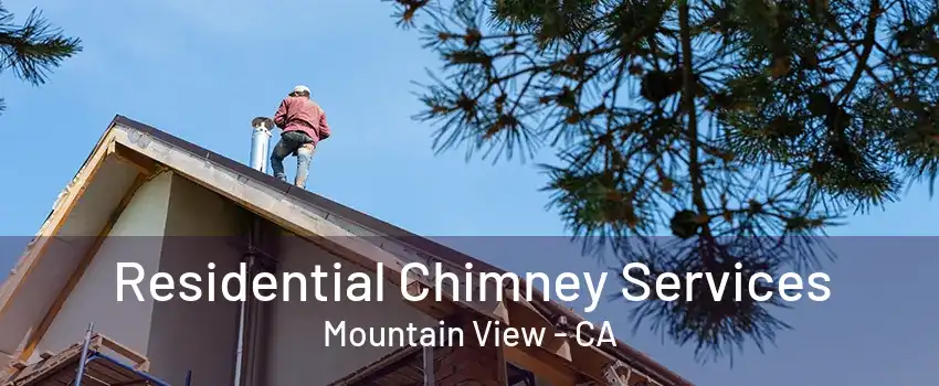 Residential Chimney Services Mountain View - CA