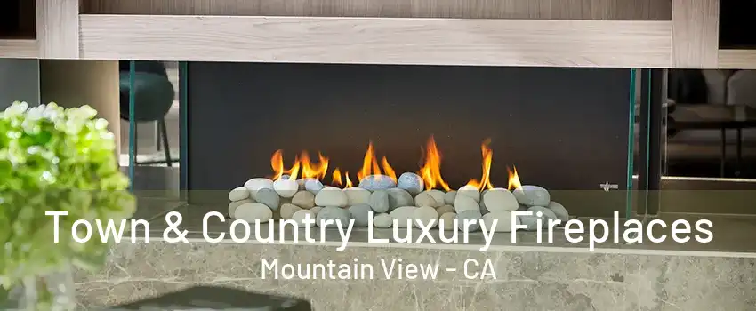 Town & Country Luxury Fireplaces Mountain View - CA