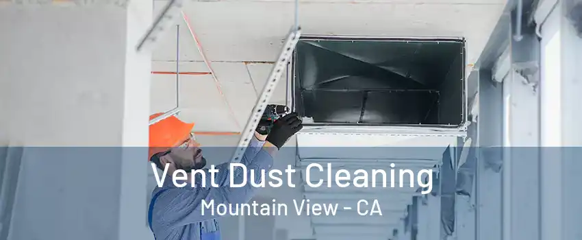 Vent Dust Cleaning Mountain View - CA