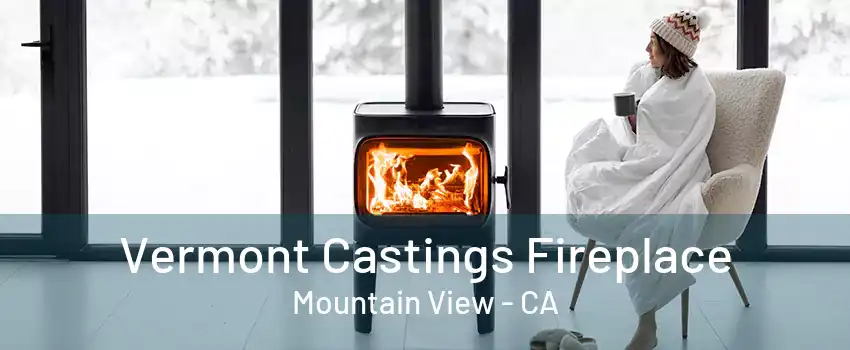 Vermont Castings Fireplace Mountain View - CA