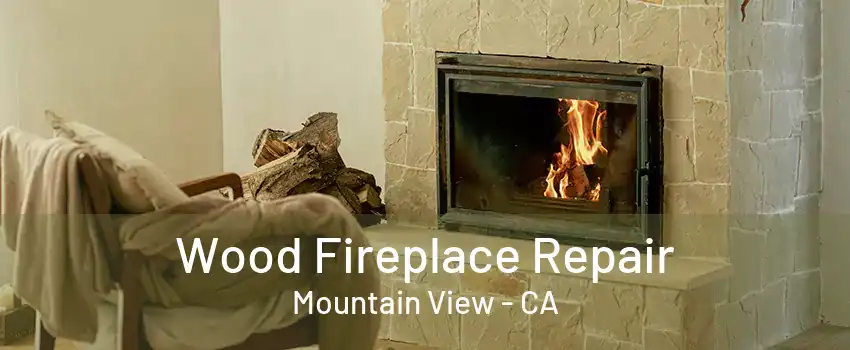 Wood Fireplace Repair Mountain View - CA