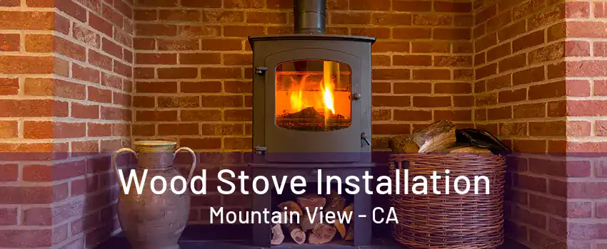 Wood Stove Installation Mountain View - CA