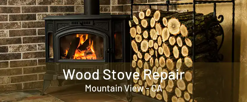 Wood Stove Repair Mountain View - CA